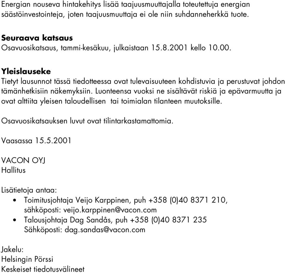 Luonteensa vuoksi ne sisältävät riskiä ja epävarmuutta ja ovat alttiita yleisen taloudellisen tai toimialan tilanteen muutoksille. Osavuosikatsauksen luvut ovat tilintarkastamattomia. Vaasassa 15.