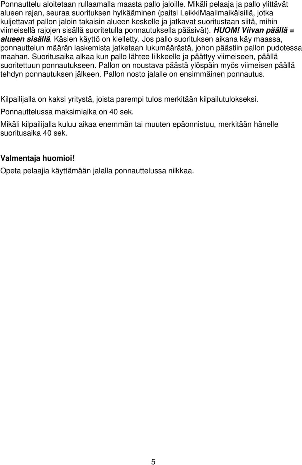 mihin viimeisellä rajojen sisällä suoritetulla ponnautuksella pääsivät). HUOM! Viivan päällä = alueen sisällä. Käsien käyttö on kielletty.