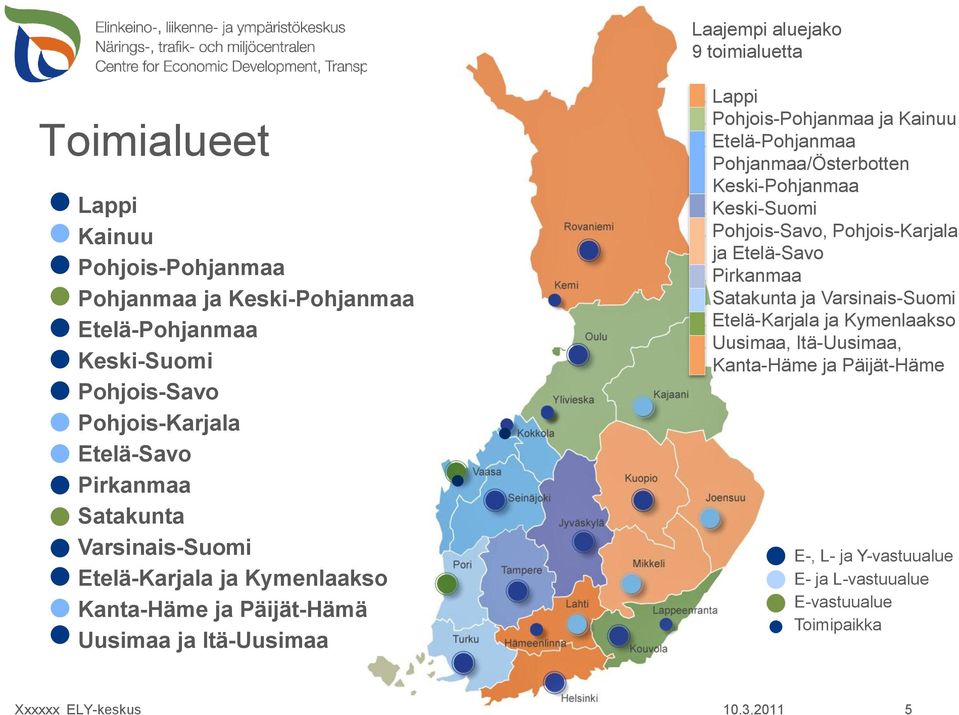 Etelä-Pohjanmaa Pohjanmaa/Österbotten Keski-Pohjanmaa 4. Keski-Suomi 5. Pohjois-Savo, Pohjois-Karjala ja Etelä-Savo 6. Pirkanmaa 7. Satakunta ja Varsinais-Suomi 8.