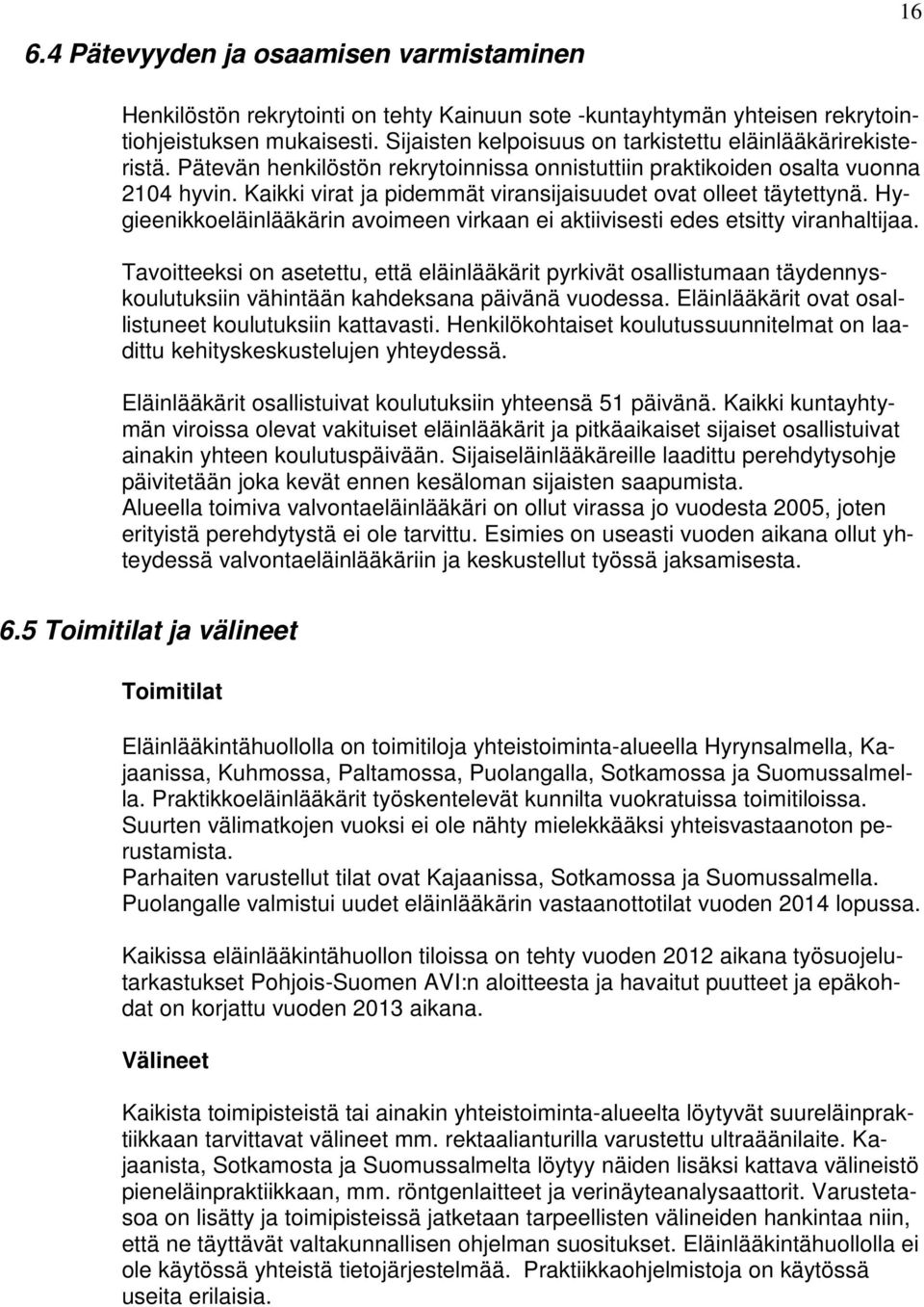 Kaikki virat ja pidemmät viransijaisuudet ovat olleet täytettynä. Hygieenikkoeläinlääkärin avoimeen virkaan ei aktiivisesti edes etsitty viranhaltijaa.