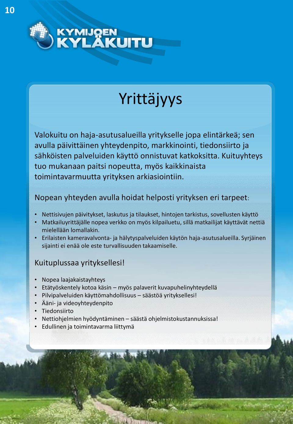 Nopean yhteyden avulla hoidat helposti yrityksen eri tarpeet: Nettisivujen päivitykset, laskutus ja tilaukset, hintojen tarkistus, sovellusten käyttö Matkailuyrittäjälle nopea verkko on myös