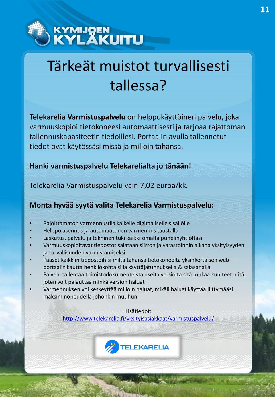 Portaalin avulla tallennetut tiedot ovat käytössäsi missä ja milloin tahansa. Hanki varmistuspalvelu Telekarelialta jo tänään! Telekarelia Varmistuspalvelu vain 7,02 euroa/kk.