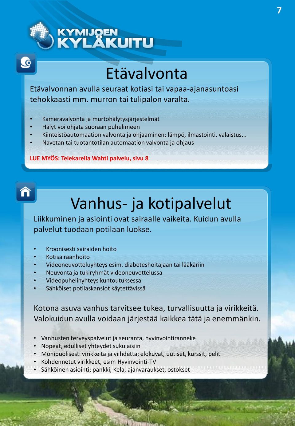 .. Navetan tai tuotantotilan automaation valvonta ja ohjaus LUE MYÖS: Telekarelia Wahti palvelu, sivu 8 Vanhus- ja kotipalvelut Liikkuminen ja asiointi ovat sairaalle vaikeita.