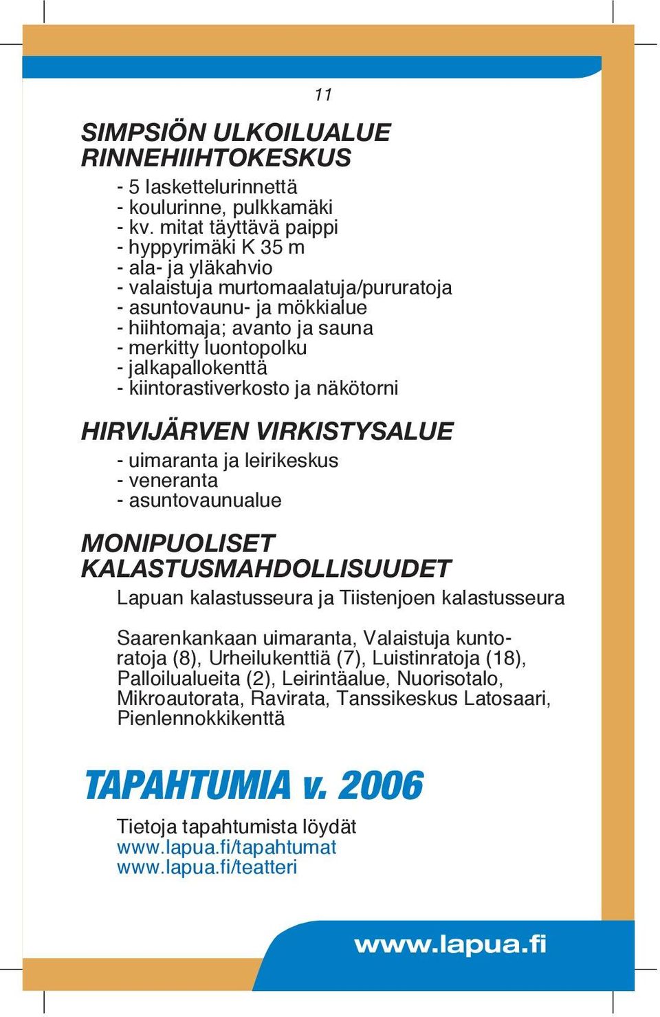jalkapallokenttä - kiintorastiverkosto ja näkötorni HIRVIJÄRVEN VIRKISTYSALUE - uimaranta ja leirikeskus - veneranta - asuntovaunualue MONIPUOLISET KALASTUSMAHDOLLISUUDET Lapuan kalastusseura ja