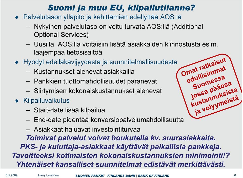 laajempaa tietosisältöä Hyödyt edelläkävijyydestä ja suunnitelmallisuudesta Kustannukset alenevat asiakkailla Pankkien tuottomahdollisuudet paranevat Siirtymisen kokonaiskustannukset alenevat