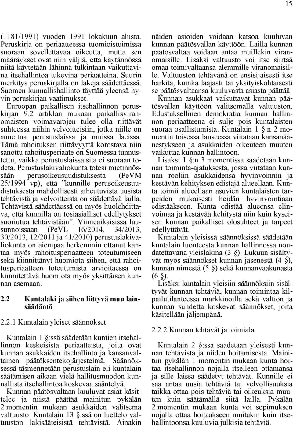 tukevina periaatteina. Suurin merkitys peruskirjalla on lakeja säädettäessä. Suomen kunnallishallinto täyttää yleensä hyvin peruskirjan vaatimukset. Euroopan paikallisen itsehallinnon peruskirjan 9.