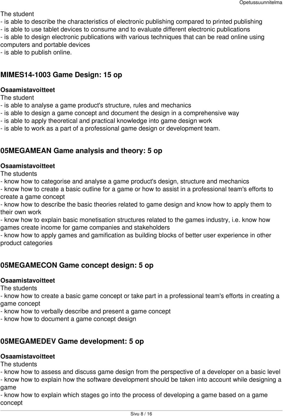 MIMES14-1003 Game Design: 15 op The student - is able to analyse a game product's structure, rules and mechanics - is able to design a game concept and document the design in a comprehensive way - is