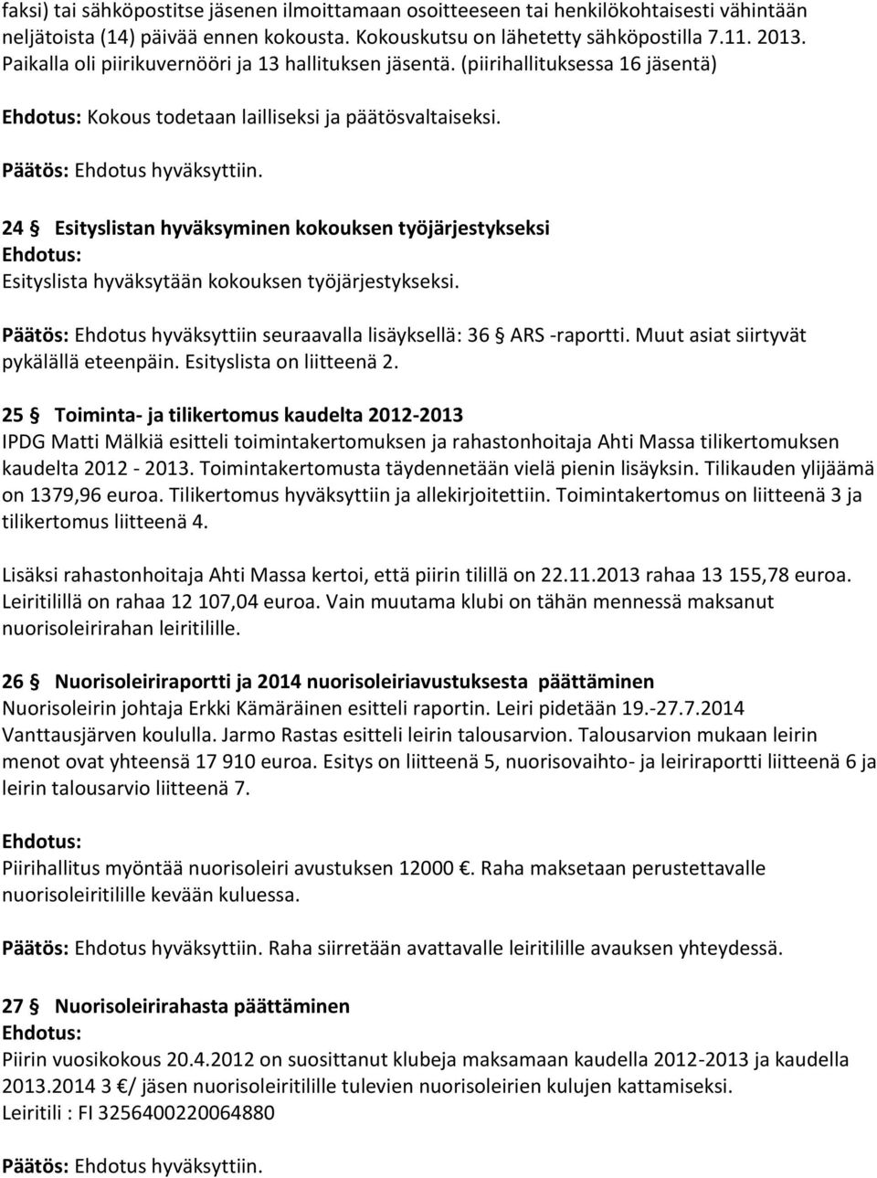 24 Esityslistan hyväksyminen kokouksen työjärjestykseksi Esityslista hyväksytään kokouksen työjärjestykseksi. Päätös: Ehdotus hyväksyttiin seuraavalla lisäyksellä: 36 ARS -raportti.