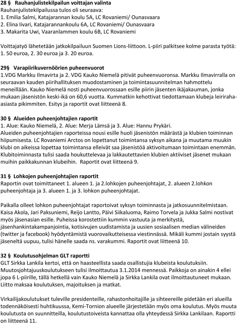 L-piiri palkitsee kolme parasta työtä: 1. 50 euroa, 2. 30 euroa ja 3. 20 euroa. 29 Varapiirikuvernöörien puheenvuorot 1.VDG Markku Ilmavirta ja 2. VDG Kauko Niemelä pitivät puheenvuoronsa.