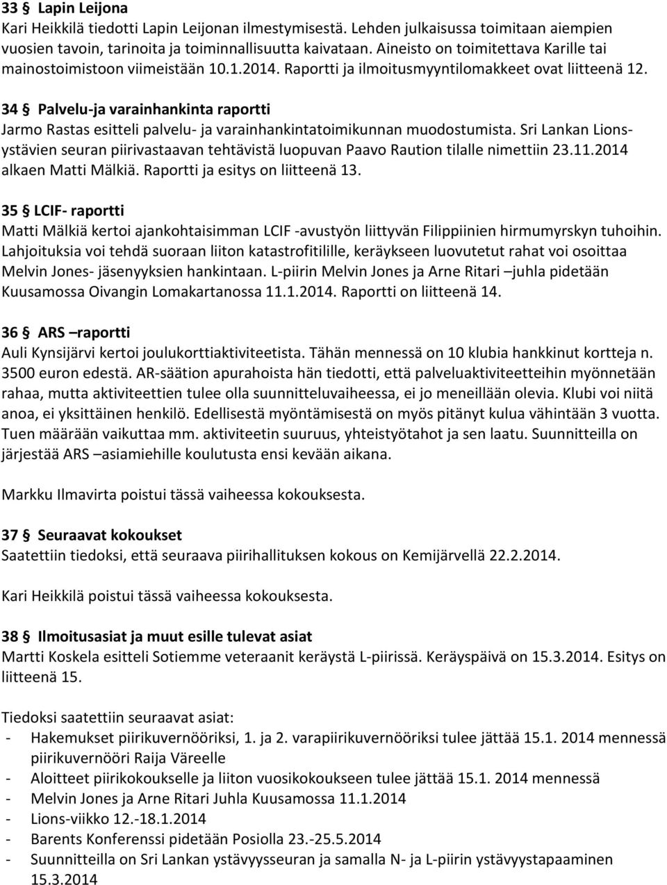 34 Palvelu-ja varainhankinta raportti Jarmo Rastas esitteli palvelu- ja varainhankintatoimikunnan muodostumista.