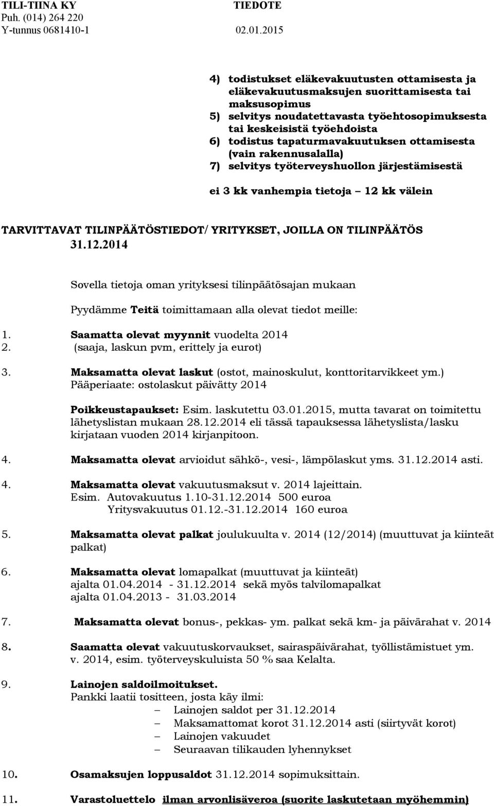 TILINPÄÄTÖS 31.12.2014 Sovella tietoja oman yrityksesi tilinpäätösajan mukaan Pyydämme Teitä toimittamaan alla olevat tiedot meille: 1. Saamatta olevat myynnit vuodelta 2014 2.