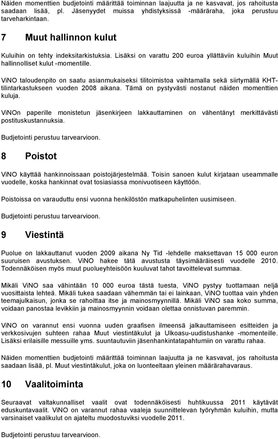 ViNO taloudenpito on saatu asianmukaiseksi tilitoimistoa vaihtamalla sekä siirtymällä KHTtilintarkastukseen vuoden 2008 aikana. Tämä on pystyvästi nostanut näiden momenttien kuluja.