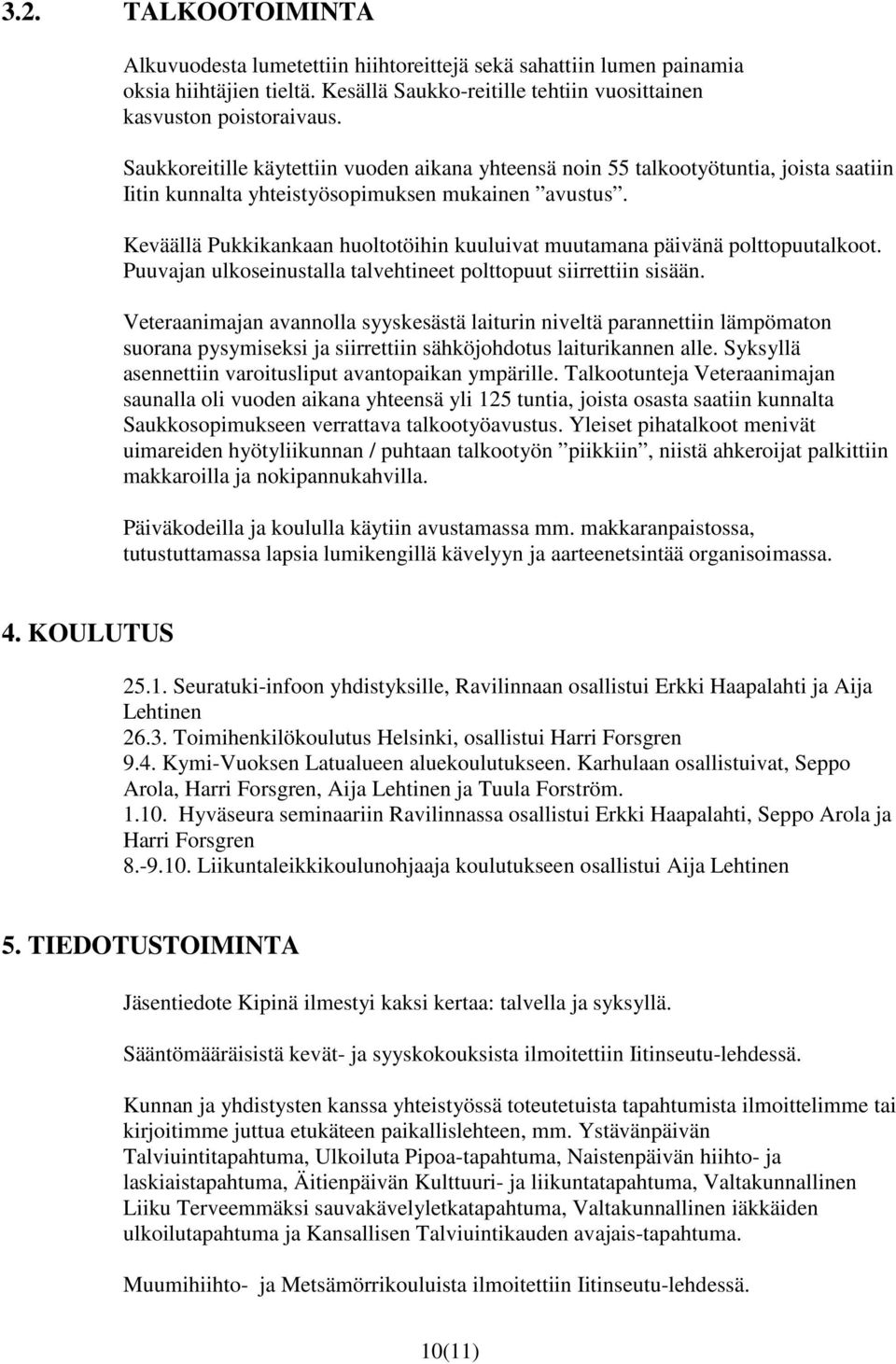 Keväällä Pukkikankaan huoltotöihin kuuluivat muutamana päivänä polttopuutalkoot. Puuvajan ulkoseinustalla talvehtineet polttopuut siirrettiin sisään.