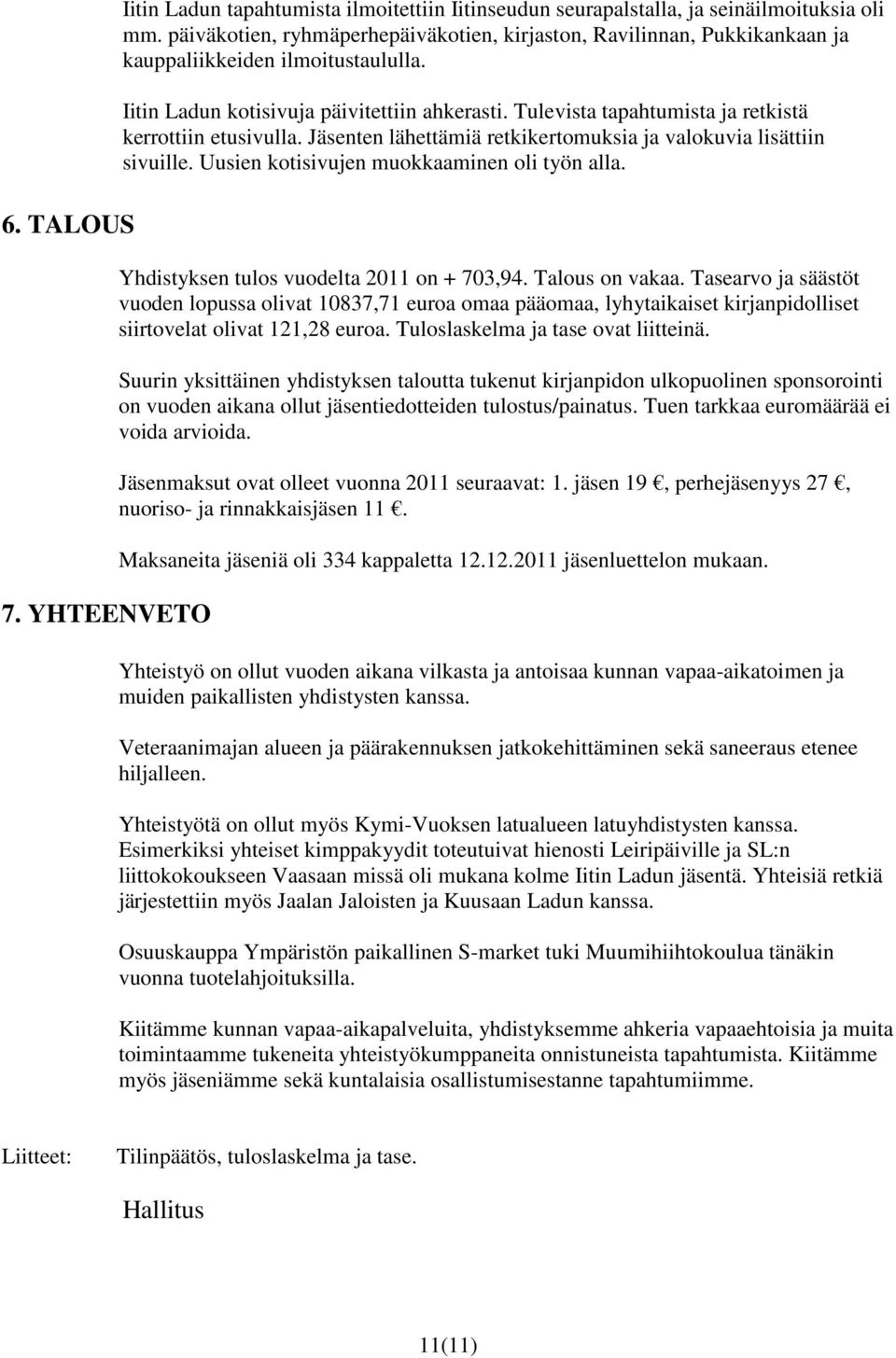 Tulevista tapahtumista ja retkistä kerrottiin etusivulla. Jäsenten lähettämiä retkikertomuksia ja valokuvia lisättiin sivuille. Uusien kotisivujen muokkaaminen oli työn alla.