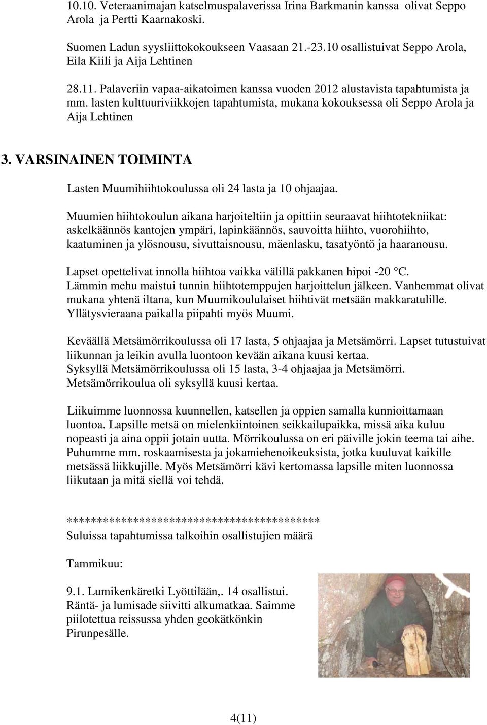 lasten kulttuuriviikkojen tapahtumista, mukana kokouksessa oli Seppo Arola ja Aija Lehtinen 3. VARSINAINEN TOIMINTA Lasten Muumihiihtokoulussa oli 24 lasta ja 10 ohjaajaa.