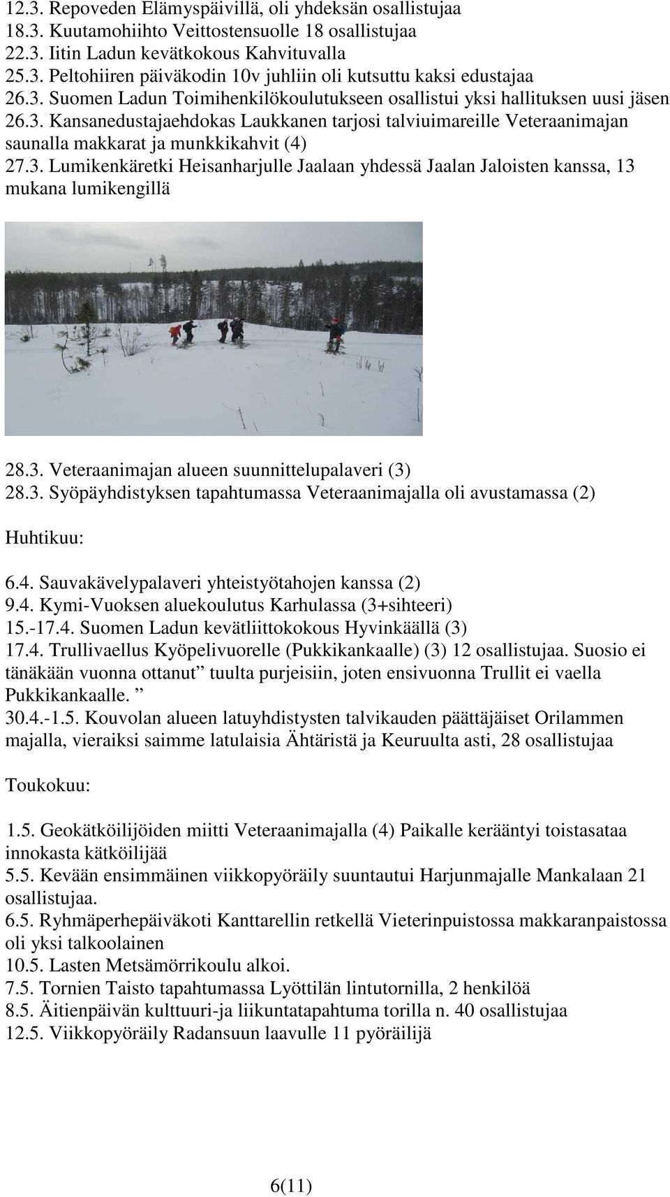 3. Veteraanimajan alueen suunnittelupalaveri (3) 28.3. Syöpäyhdistyksen tapahtumassa Veteraanimajalla oli avustamassa (2) Huhtikuu: 6.4. Sauvakävelypalaveri yhteistyötahojen kanssa (2) 9.4. Kymi-Vuoksen aluekoulutus Karhulassa (3+sihteeri) 15.