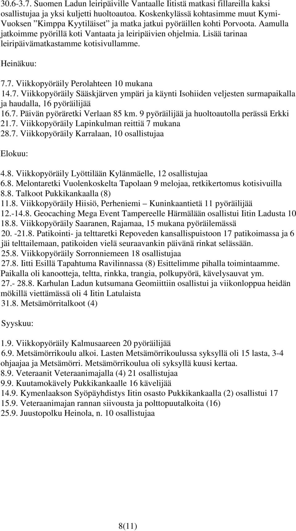 Lisää tarinaa leiripäivämatkastamme kotisivullamme. Heinäkuu: 7.7. Viikkopyöräily Perolahteen 10 mukana 14.7. Viikkopyöräily Sääskjärven ympäri ja käynti Isohiiden veljesten surmapaikalla ja haudalla, 16 pyöräilijää 16.