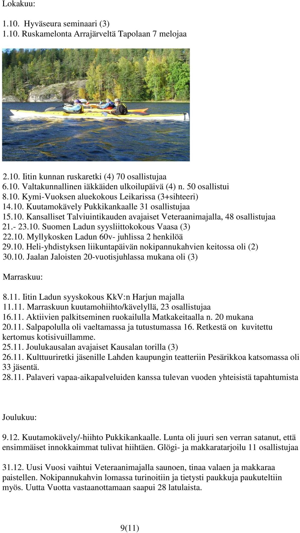 - 23.10. Suomen Ladun syysliittokokous Vaasa (3) 22.10. Myllykosken Ladun 60v- juhlissa 2 henkilöä 29.10. Heli-yhdistyksen liikuntapäivän nokipannukahvien keitossa oli (2) 30.10. Jaalan Jaloisten 20-vuotisjuhlassa mukana oli (3) Marraskuu: 8.