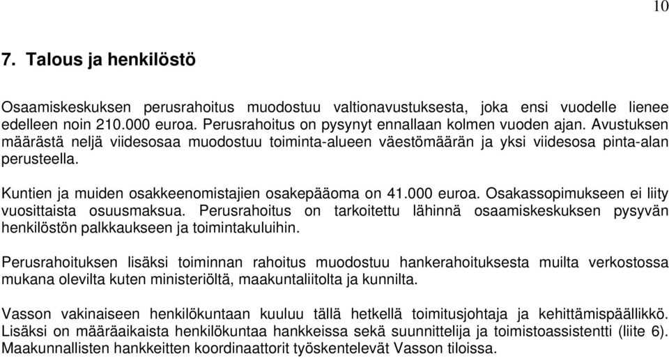 Osakassopimukseen ei liity vuosittaista osuusmaksua. Perusrahoitus on tarkoitettu lähinnä osaamiskeskuksen pysyvän henkilöstön palkkaukseen ja toimintakuluihin.