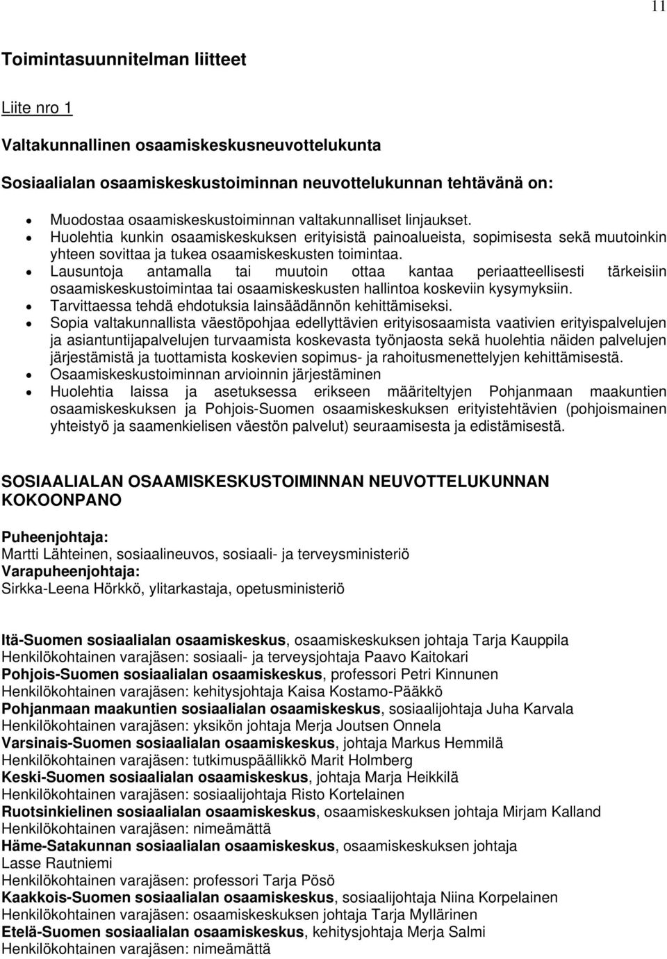 Lausuntoja antamalla tai muutoin ottaa kantaa periaatteellisesti tärkeisiin osaamiskeskustoimintaa tai osaamiskeskusten hallintoa koskeviin kysymyksiin.