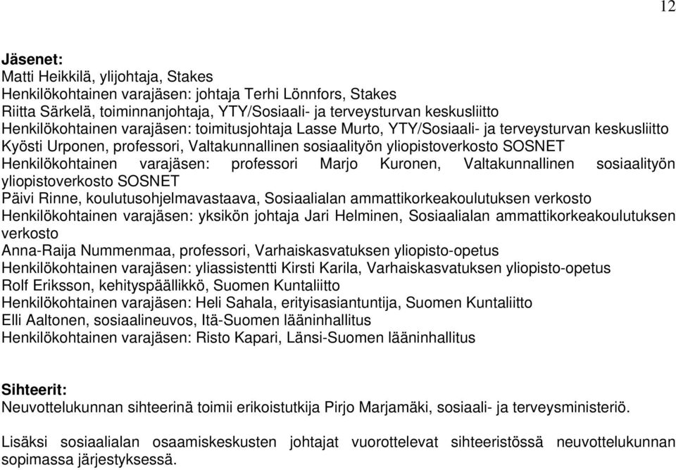 Henkilökohtainen varajäsen: professori Marjo Kuronen, Valtakunnallinen sosiaalityön yliopistoverkosto SOSNET Päivi Rinne, koulutusohjelmavastaava, Sosiaalialan ammattikorkeakoulutuksen verkosto
