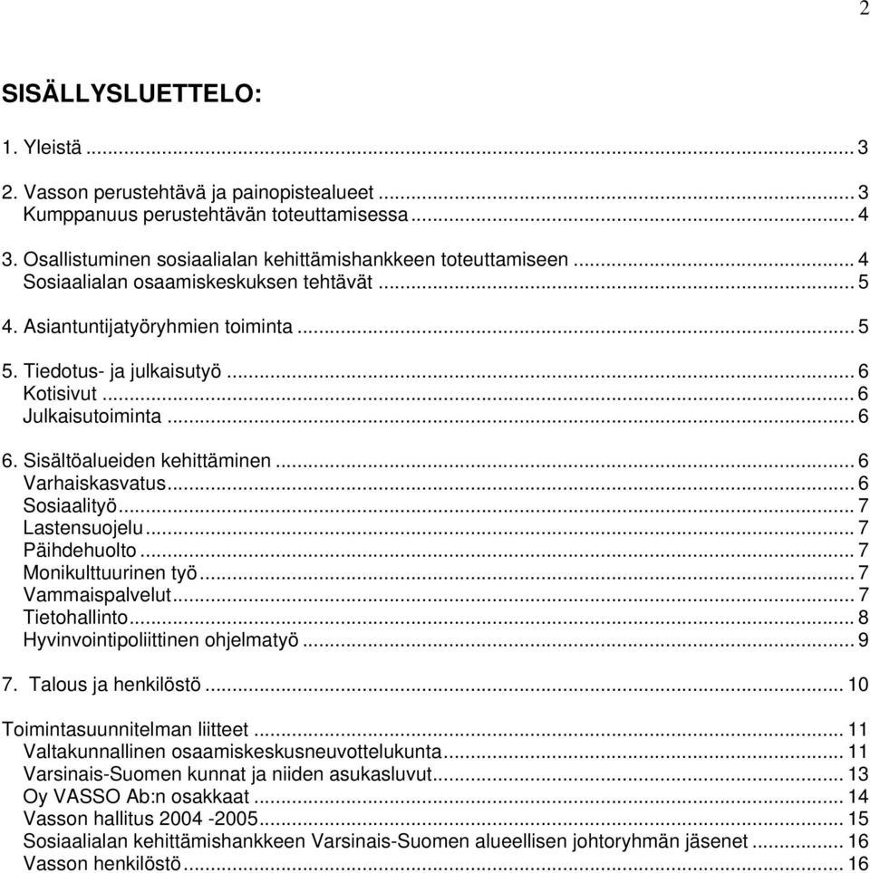 .. 6 Varhaiskasvatus... 6 Sosiaalityö... 7 Lastensuojelu... 7 Päihdehuolto... 7 Monikulttuurinen työ... 7 Vammaispalvelut... 7 Tietohallinto... 8 Hyvinvointipoliittinen ohjelmatyö... 9 7.