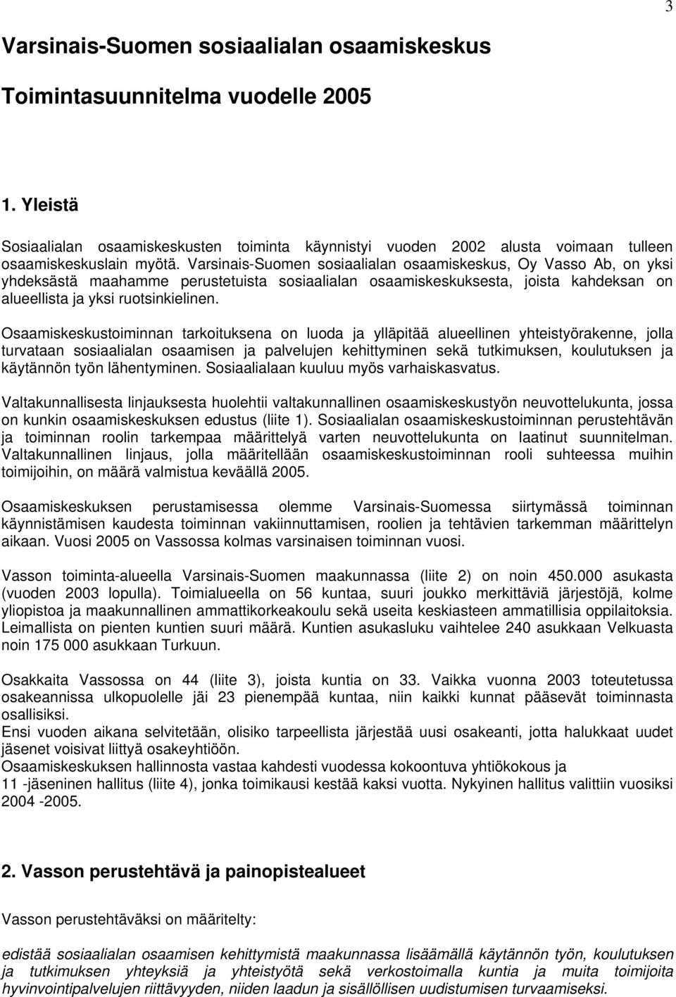 Osaamiskeskustoiminnan tarkoituksena on luoda ja ylläpitää alueellinen yhteistyörakenne, jolla turvataan sosiaalialan osaamisen ja palvelujen kehittyminen sekä tutkimuksen, koulutuksen ja käytännön