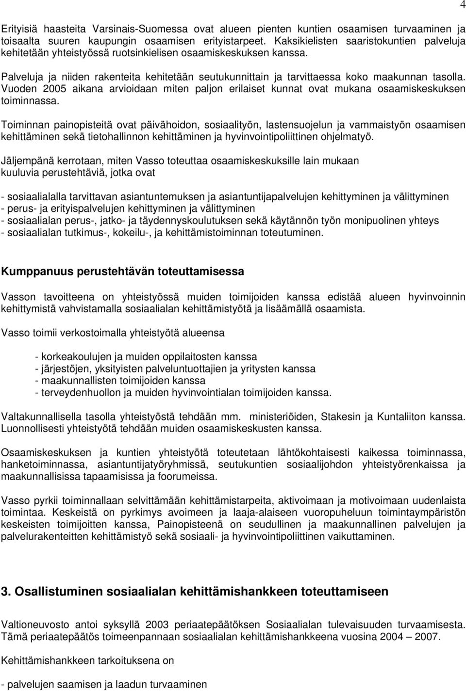 Palveluja ja niiden rakenteita kehitetään seutukunnittain ja tarvittaessa koko maakunnan tasolla. Vuoden 2005 aikana arvioidaan miten paljon erilaiset kunnat ovat mukana osaamiskeskuksen toiminnassa.
