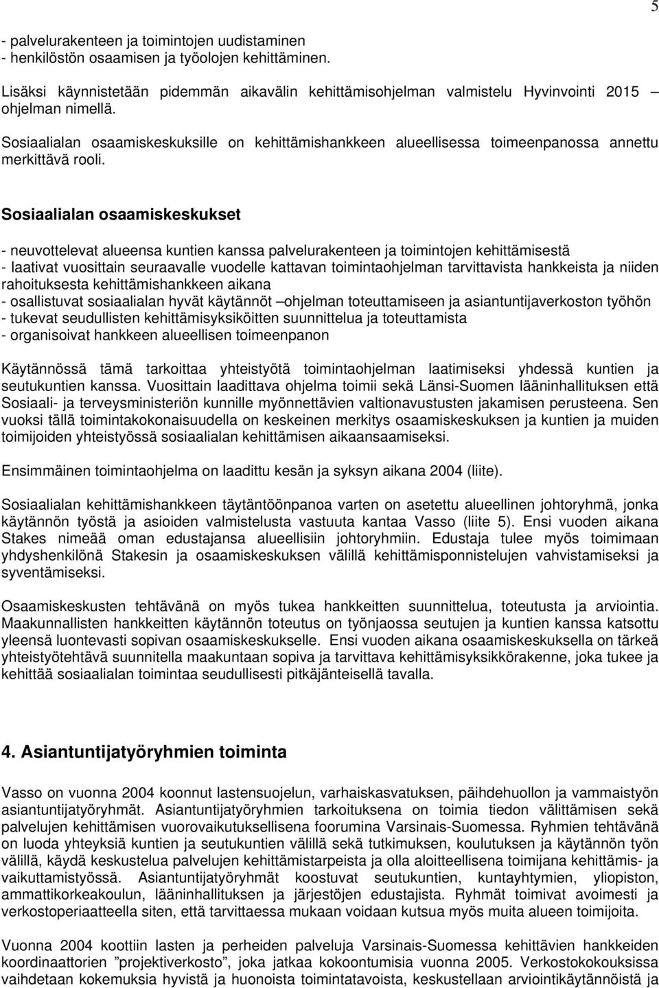 Sosiaalialan osaamiskeskuksille on kehittämishankkeen alueellisessa toimeenpanossa annettu merkittävä rooli.