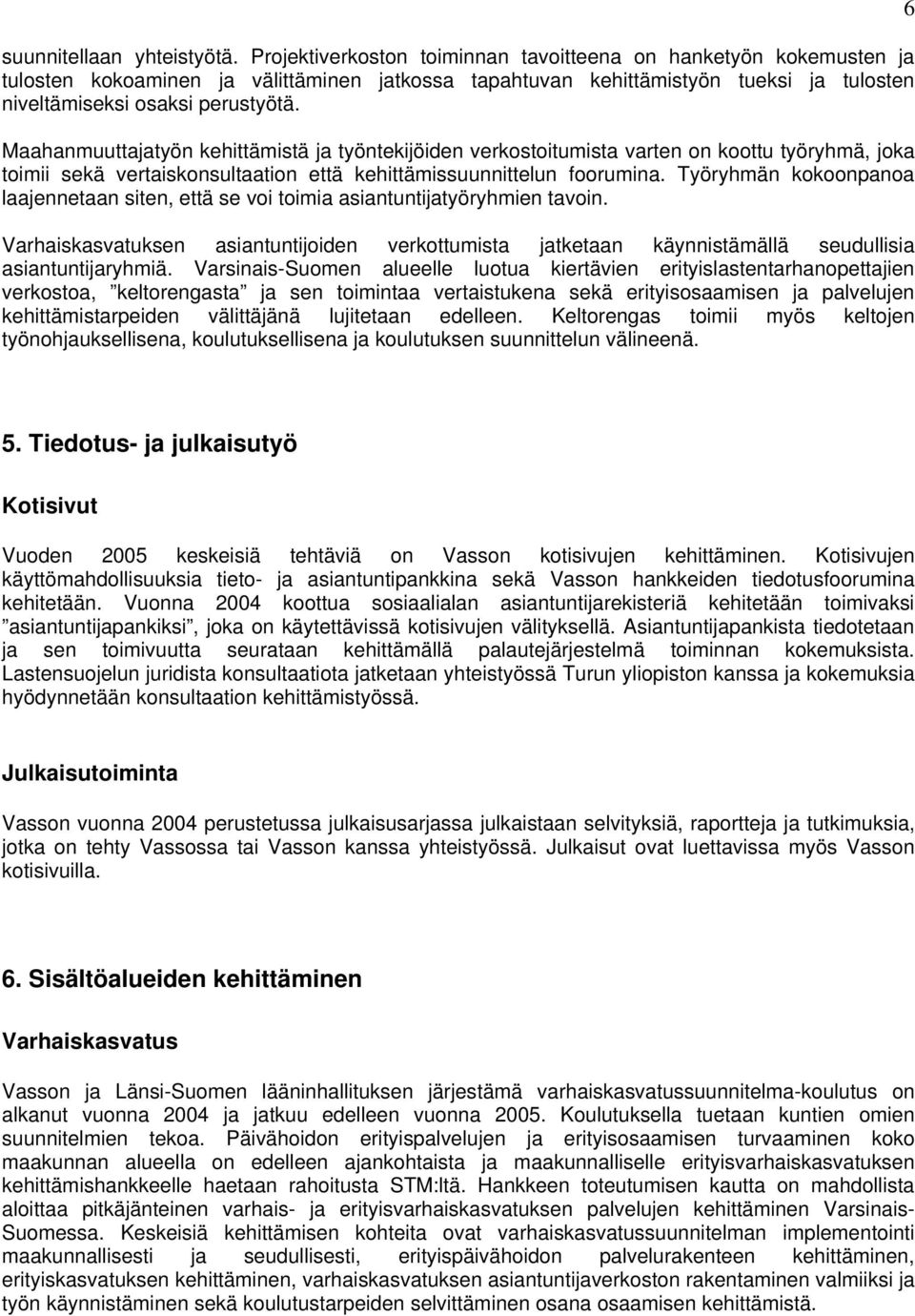 Maahanmuuttajatyön kehittämistä ja työntekijöiden verkostoitumista varten on koottu työryhmä, joka toimii sekä vertaiskonsultaation että kehittämissuunnittelun foorumina.