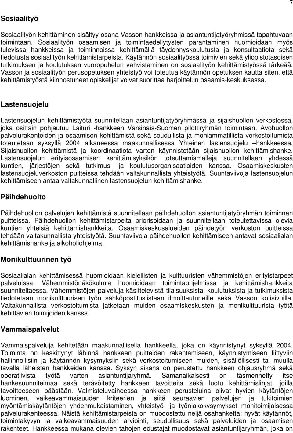 kehittämistarpeista. Käytännön sosiaalityössä toimivien sekä yliopistotasoisen tutkimuksen ja koulutuksen vuoropuhelun vahvistaminen on sosiaalityön kehittämistyössä tärkeää.