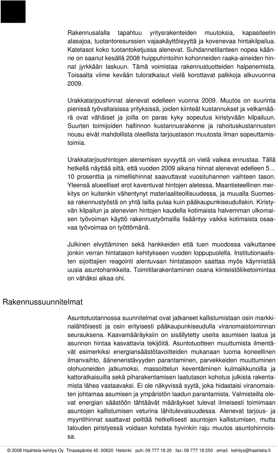 Toisaalta viime kevään tuloratkaisut vielä korottavat palkkoja alkuvuonna 2009. Urakkatarjoushinnat alenevat edelleen vuonna 2009.