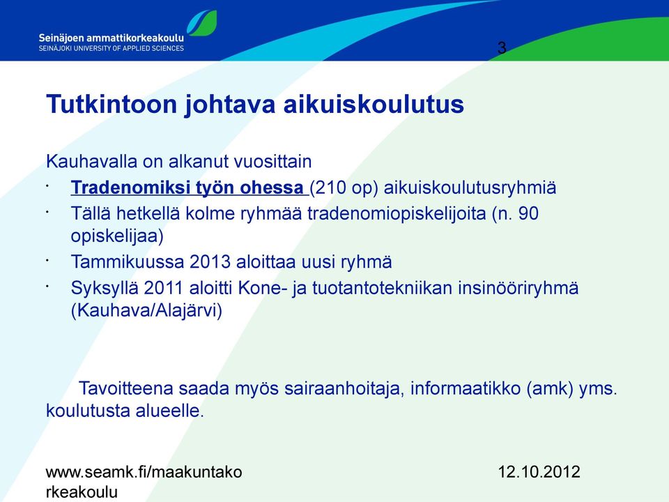 90 opiskelijaa) Tammikuussa 2013 aloittaa uusi ryhmä Syksyllä 2011 aloitti Kone- ja