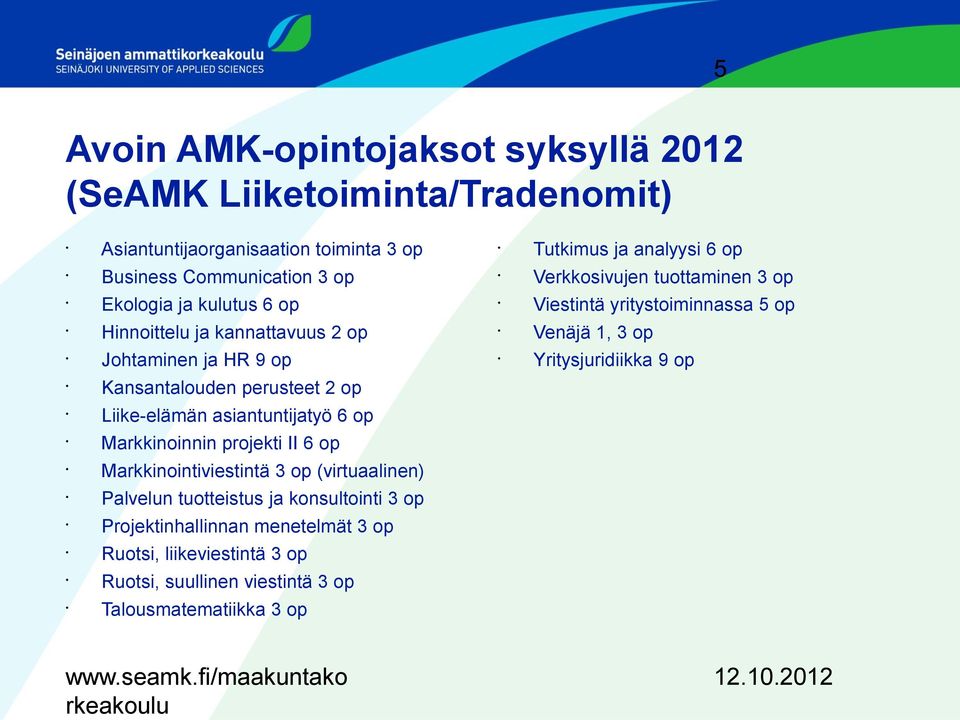 op Yritysjuridiikka 9 op Kansantalouden perusteet 2 op Liike-elämän asiantuntijatyö 6 op Markkinoinnin projekti II 6 op Markkinointiviestintä 3 op (virtuaalinen)