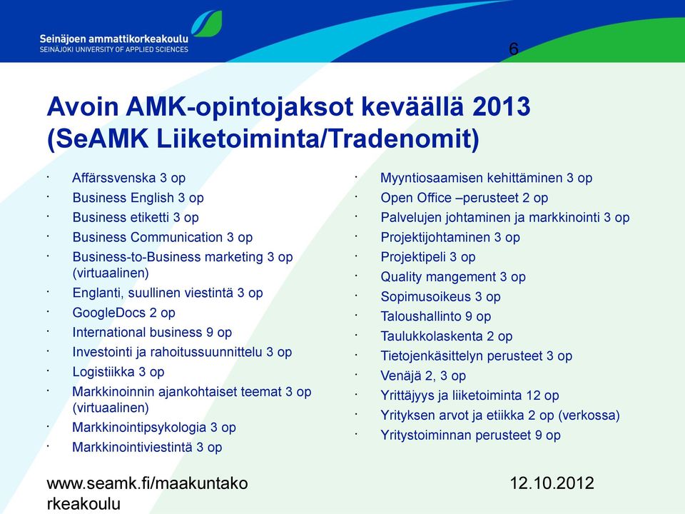 (virtuaalinen) Markkinointipsykologia 3 op Markkinointiviestintä 3 op Myyntiosaamisen kehittäminen 3 op Open Office perusteet 2 op Palvelujen johtaminen ja markkinointi 3 op Projektijohtaminen 3 op