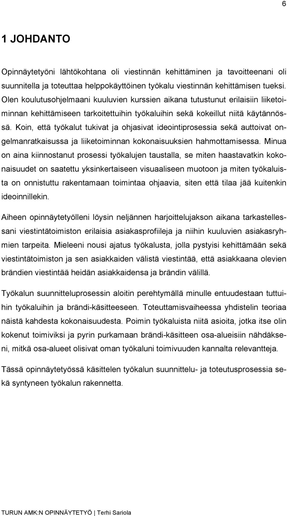 Koin, että työkalut tukivat ja ohjasivat ideointiprosessia sekä auttoivat ongelmanratkaisussa ja liiketoiminnan kokonaisuuksien hahmottamisessa.