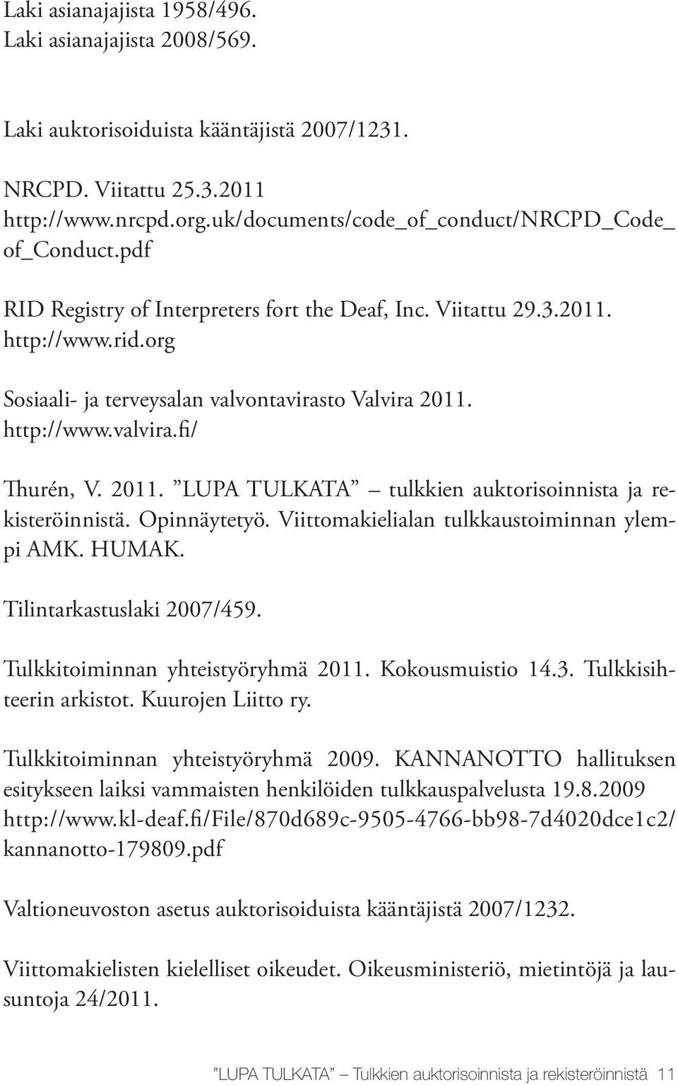 http://www.valvira.fi/ Thurén, V. 2011. LUPA TULKATA tulkkien auktorisoinnista ja rekisteröinnistä. Opinnäytetyö. Viittomakielialan tulkkaustoiminnan ylempi AMK. HUMAK. Tilintarkastuslaki 2007/459.