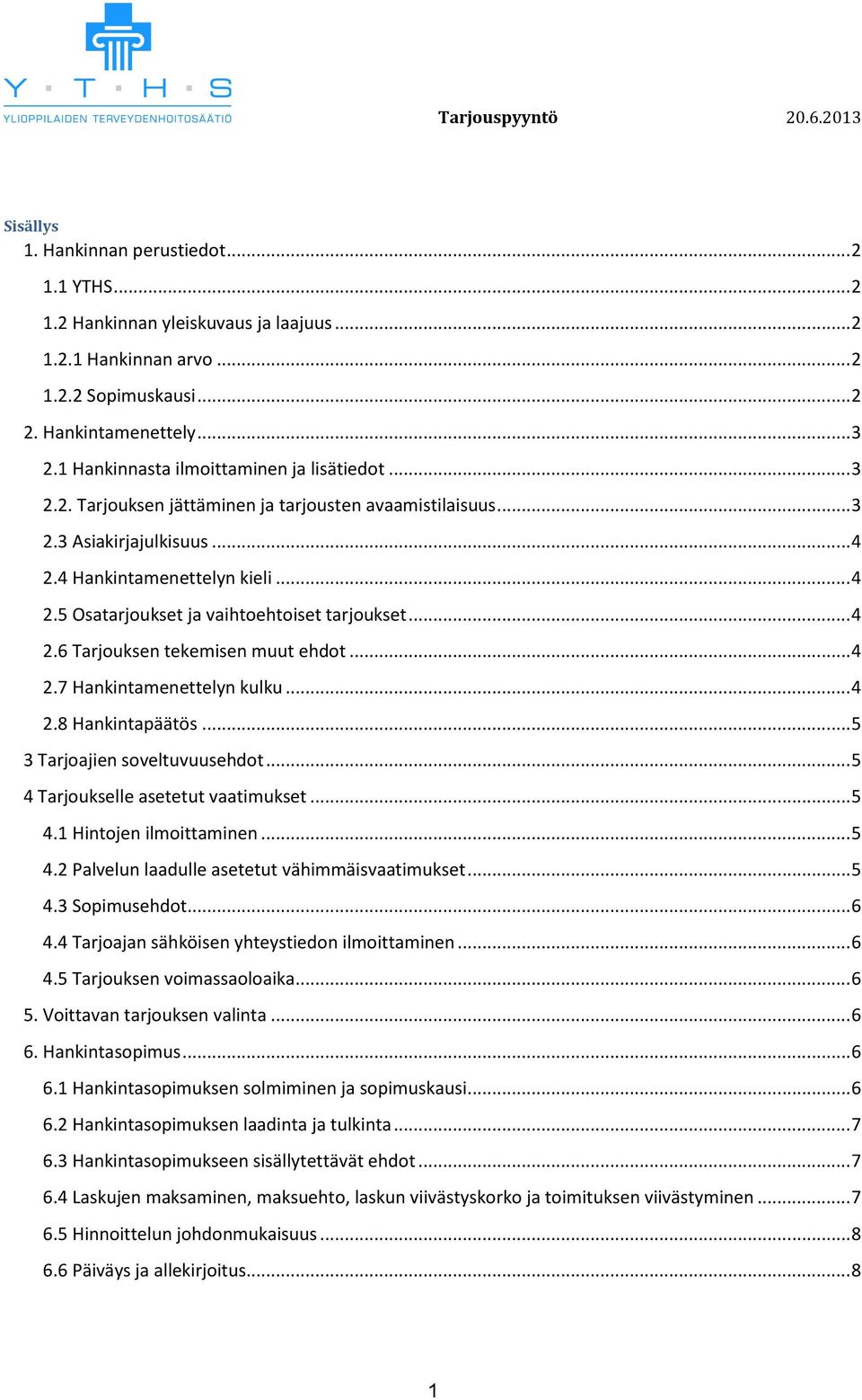 .. 4 2.6 Tarjouksen tekemisen muut ehdot... 4 2.7 Hankintamenettelyn kulku... 4 2.8 Hankintapäätös... 5 3 Tarjoajien soveltuvuusehdot... 5 4 Tarjoukselle asetetut vaatimukset... 5 4.1 Hintojen ilmoittaminen.