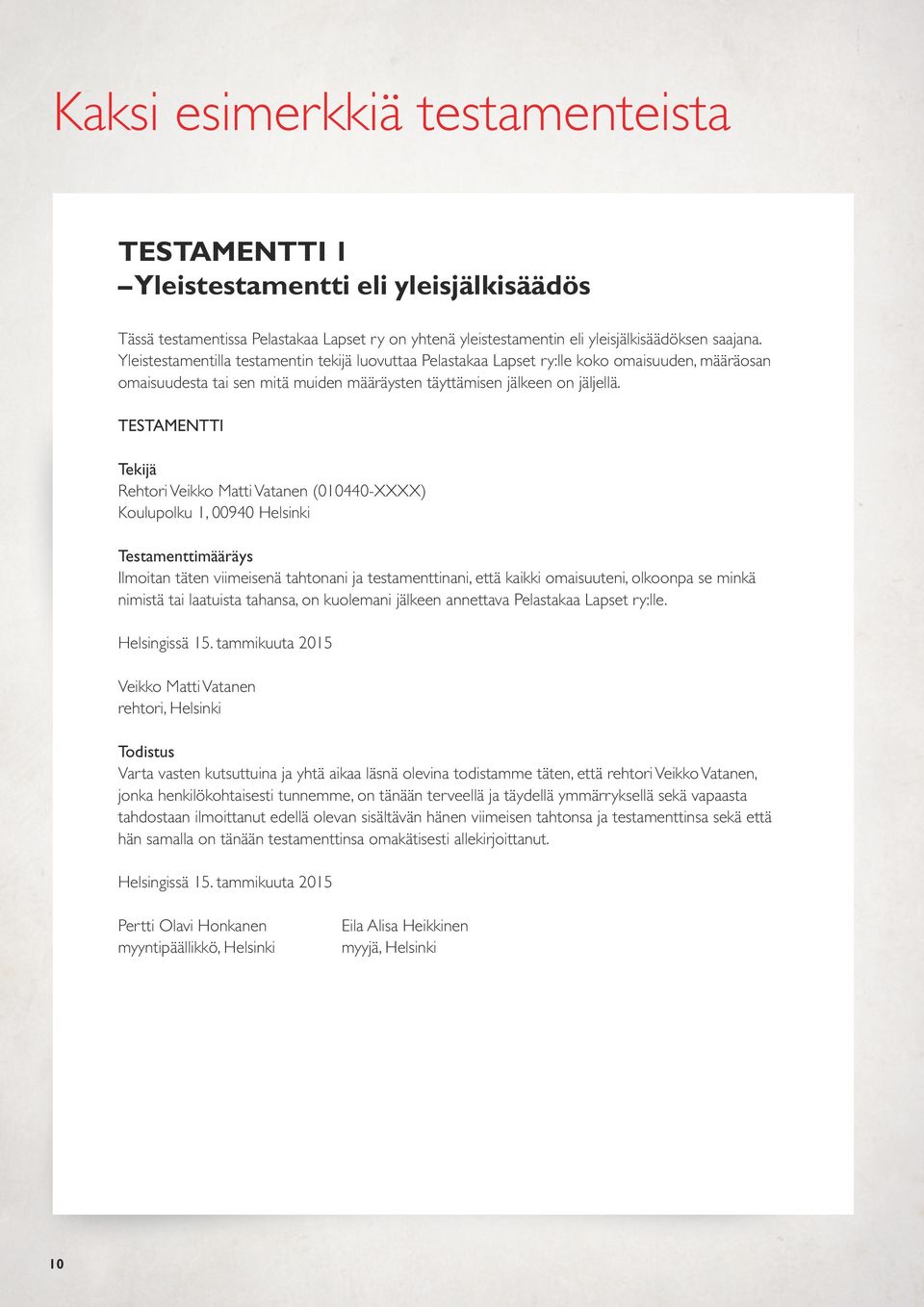 TESTAMENTTI Tekijä Rehtori Veikko Matti Vatanen (010440-XXXX) Koulupolku 1, 00940 Helsinki Testamenttimääräys Ilmoitan täten viimeisenä tahtonani ja testamenttinani, että kaikki omaisuuteni, olkoonpa