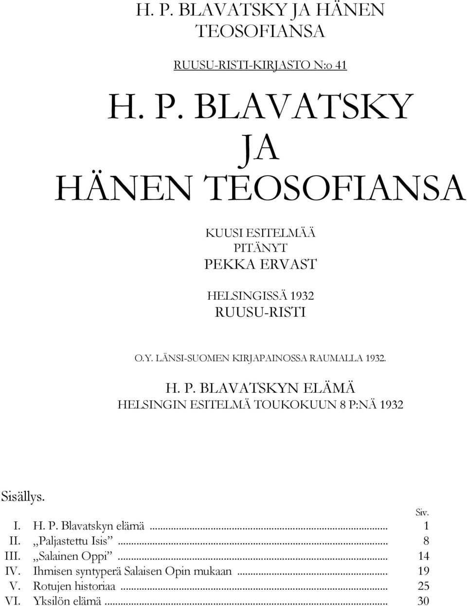 Siv. I. H. P. Blavatskyn elämä... 1 II. Paljastettu Isis... 8 III. Salainen Oppi... 14 IV.