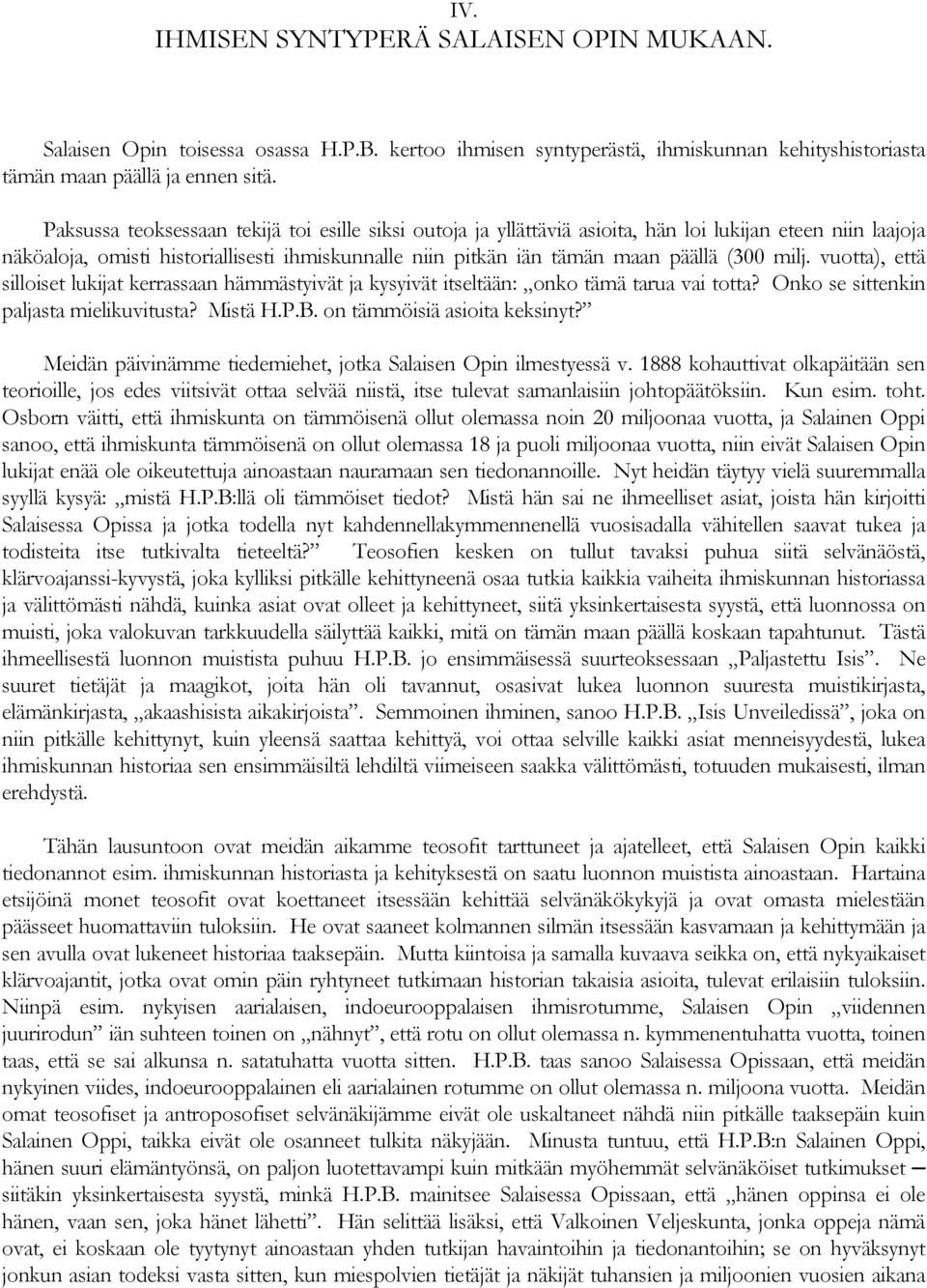 milj. vuotta), että silloiset lukijat kerrassaan hämmästyivät ja kysyivät itseltään: onko tämä tarua vai totta? Onko se sittenkin paljasta mielikuvitusta? Mistä H.P.B. on tämmöisiä asioita keksinyt?