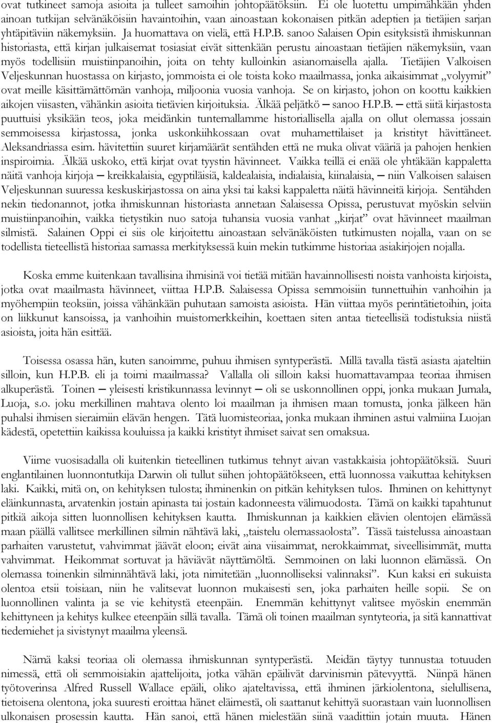 P.B. sanoo Salaisen Opin esityksistä ihmiskunnan historiasta, että kirjan julkaisemat tosiasiat eivät sittenkään perustu ainoastaan tietäjien näkemyksiin, vaan myös todellisiin muistiinpanoihin,