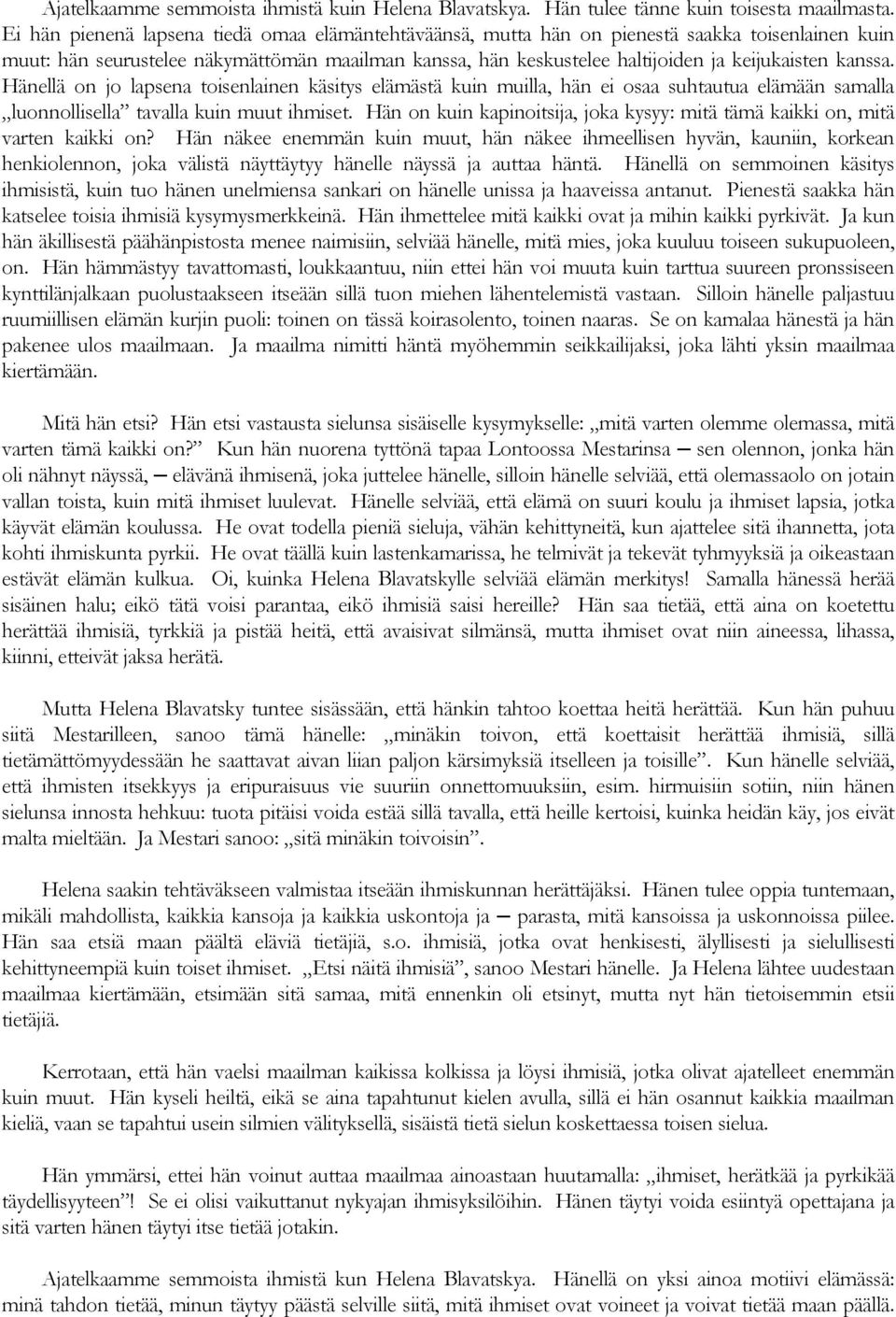 kanssa. Hänellä on jo lapsena toisenlainen käsitys elämästä kuin muilla, hän ei osaa suhtautua elämään samalla luonnollisella tavalla kuin muut ihmiset.