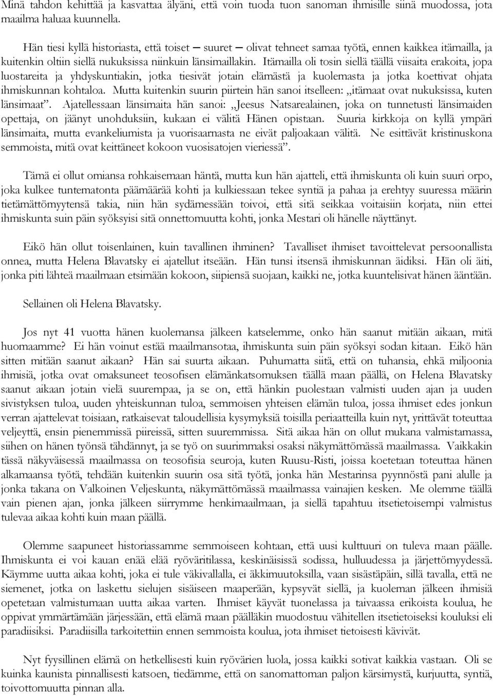 Itämailla oli tosin siellä täällä viisaita erakoita, jopa luostareita ja yhdyskuntiakin, jotka tiesivät jotain elämästä ja kuolemasta ja jotka koettivat ohjata ihmiskunnan kohtaloa.