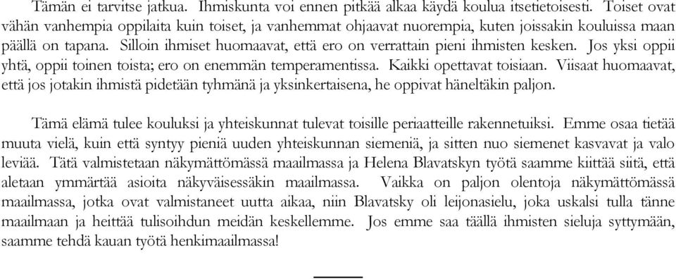 Silloin ihmiset huomaavat, että ero on verrattain pieni ihmisten kesken. Jos yksi oppii yhtä, oppii toinen toista; ero on enemmän temperamentissa. Kaikki opettavat toisiaan.