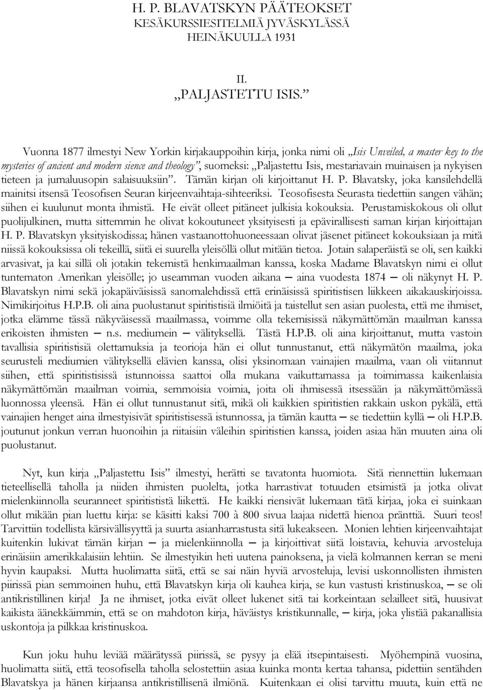muinaisen ja nykyisen tieteen ja jumaluusopin salaisuuksiin. Tämän kirjan oli kirjoittanut H. P. Blavatsky, joka kansilehdellä mainitsi itsensä Teosofisen Seuran kirjeenvaihtaja-sihteeriksi.