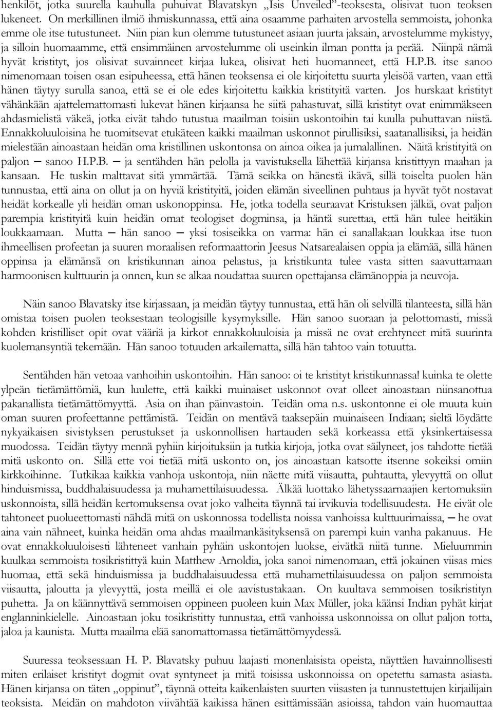Niin pian kun olemme tutustuneet asiaan juurta jaksain, arvostelumme mykistyy, ja silloin huomaamme, että ensimmäinen arvostelumme oli useinkin ilman pontta ja perää.