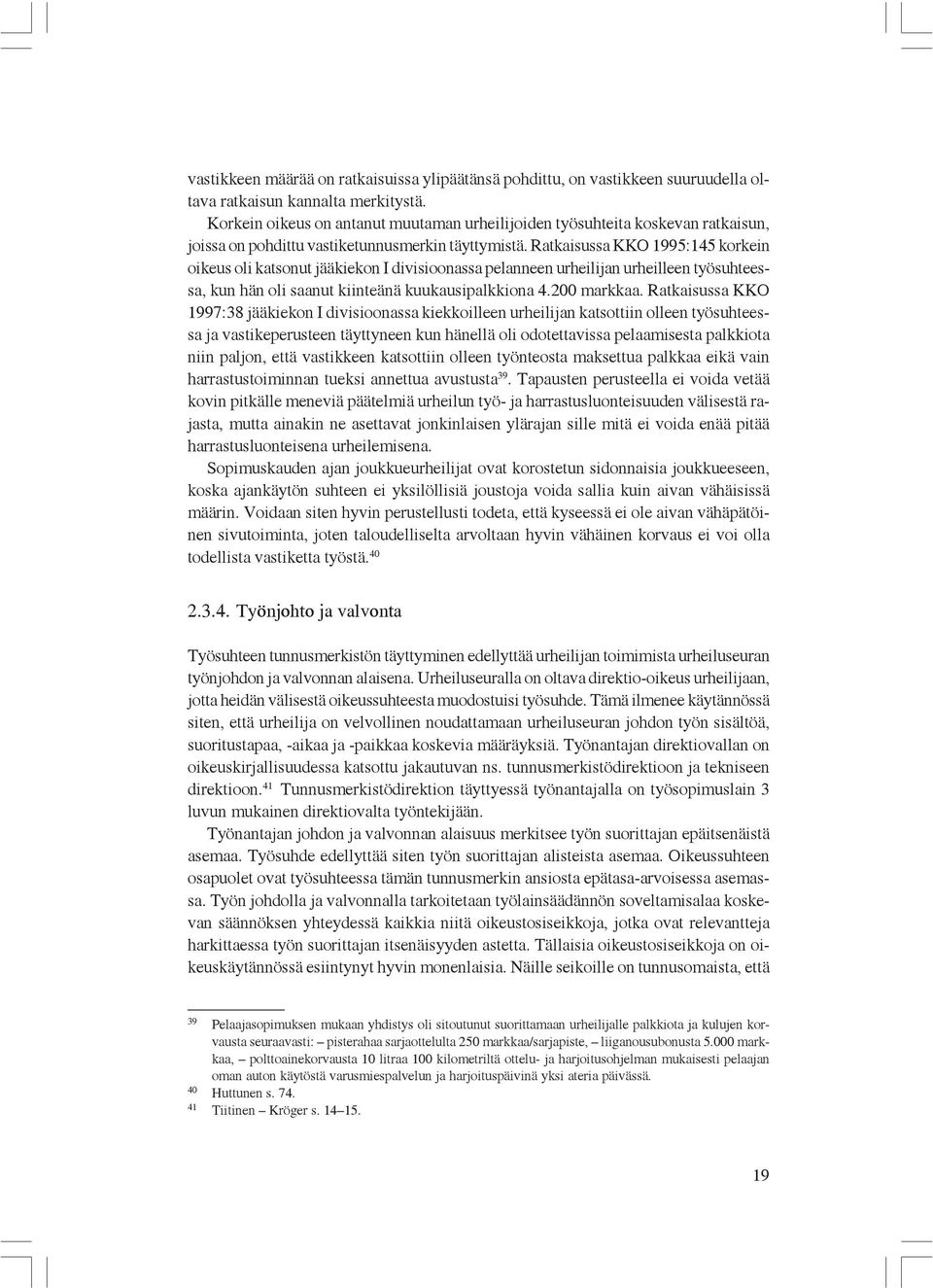 Ratkaisussa KKO 1995:145 korkein oikeus oli katsonut jääkiekon I divisioonassa pelanneen urheilijan urheilleen työsuhteessa, kun hän oli saanut kiinteänä kuukausipalkkiona 4.200 markkaa.