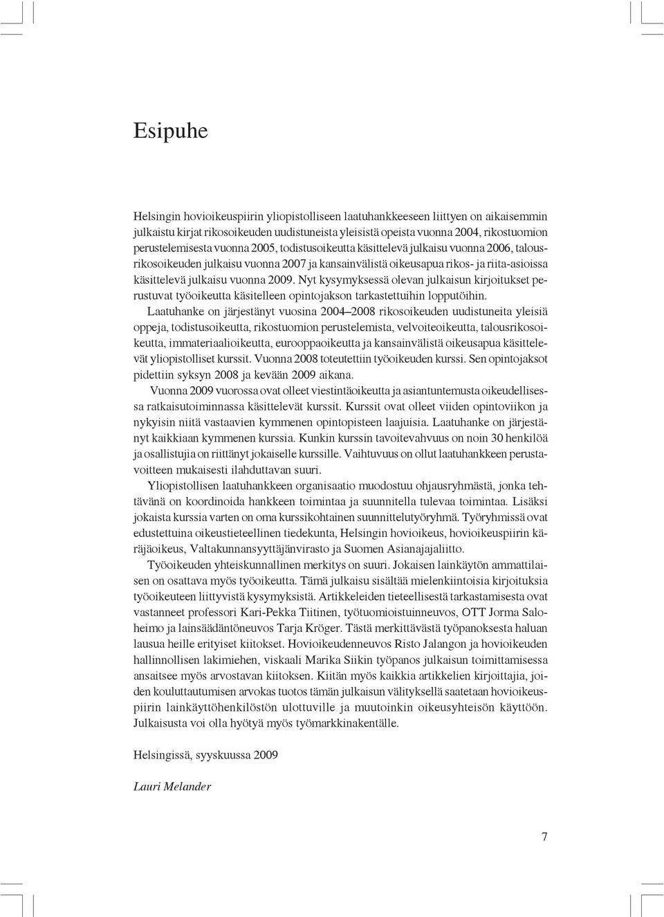 Nyt kysymyksessä olevan julkaisun kirjoitukset perustuvat työoikeutta käsitelleen opintojakson tarkastettuihin lopputöihin.