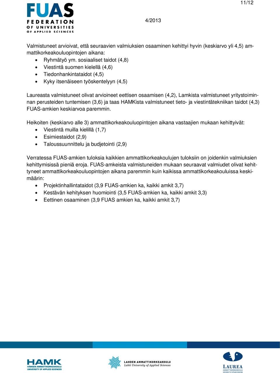 yritystoiminnan perusteiden tuntemisen () ja taas HAMKista valmistuneet tieto- ja viestintätekniikan taidot () FUAS-amkien keskiarvoa paremmin.